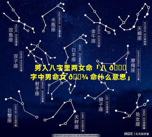 男人八字里两女命「八 🍀 字中男命女 🌾 命什么意思」